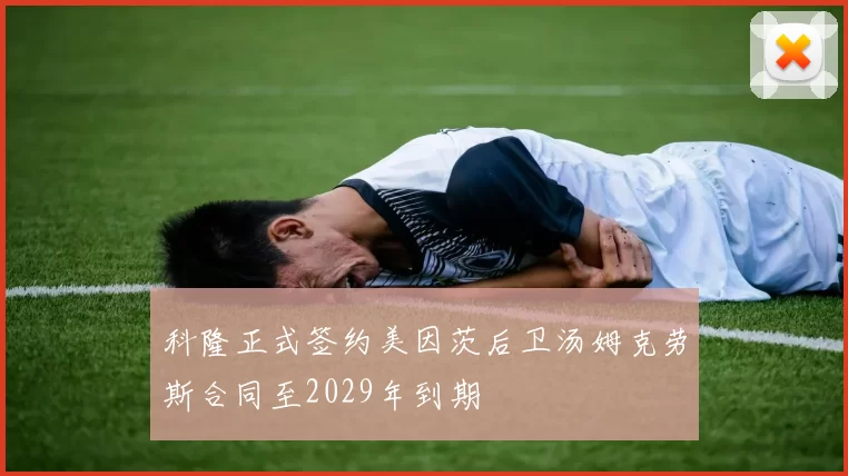 科隆正式签约美因茨后卫汤姆克劳斯合同至2029年到期